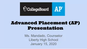 Advanced Placement (AP)  Presentation  Ms. Mandado, Counselor  Liberty High School  January 15,