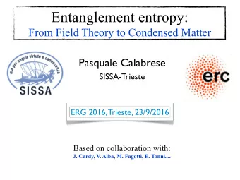 Entanglement entropy:  From Field Theory to Condensed Matter  Pasquale Calabrese  SISSA-Trieste