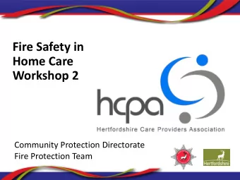Fire Safety in  Home Care  Workshop 2  Community Protection Directorate  Fire Protection Team  The