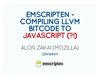 EMSCRIPTEN -  COMPILING LLVM  BITCODE TO  JAVASCRIPT (?!)  ALON ZAKAI (MOZILLA)  @kripken
