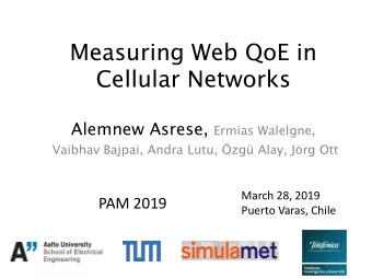 Measuring Web QoE in  Cellular Networks Alemnew Asrese, Ermias Walelgne, Vaibhav Bajpai, Andra
