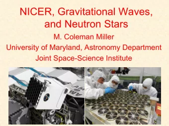 NICER, Gravitational Waves,  and Neutron Stars  M. Coleman Miller  University of Maryland,