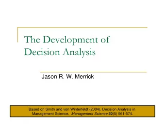 The Development of  Decision Analysis  Jason R. W. Merrick  Based on Smith and von Winterfeldt