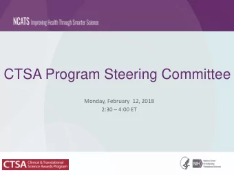 CTSA Program Steering Committee  Monday, February  12, 2018 2:30  4:00 ET  Agenda  Time  Topic