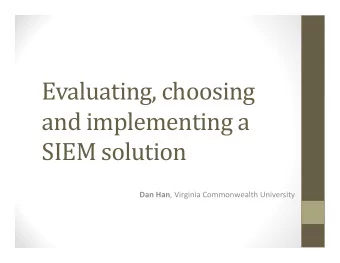 Evaluating, choosing  and implementing a  SIEM solution Dan Han , Virginia Commonwealth University