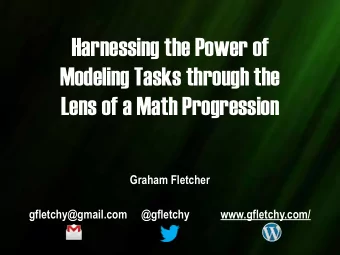 Harnessing the Power of  Modeling Tasks through the  Lens of a Math Progression  Graham Fletcher