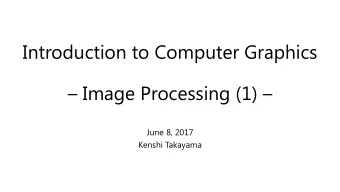 Introduction to Computer Graphics  Image Processing (1)   June 8, 2017  Kenshi Takayama