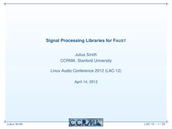 Overview  Julius Smith  LAC-12  2 / 30 F AUST Signal Processing Libraries  Overview