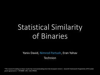 Statistical Similarity  of Binaries  Yaniv David, Nimrod Partush, Eran Yahav  Technion * The