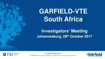 GARFIELD-VTE  South Africa I nvestigators Meeting Johannesburg, 28 th October 2017  Operational