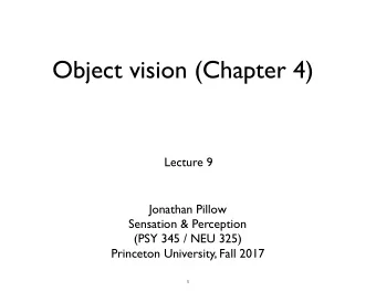 Object vision (Chapter 4)  Lecture 9  Jonathan Pillow  Sensation &amp; Perception (PSY 345 / NEU