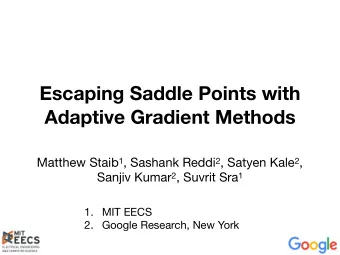 Escaping Saddle Points with   Adaptive Gradient Methods Matthew Staib 1 , Sashank Reddi 2 ,