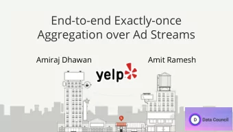 End-to-end Exactly-once  Aggregation over Ad Streams  Amiraj Dhawan                            Amit