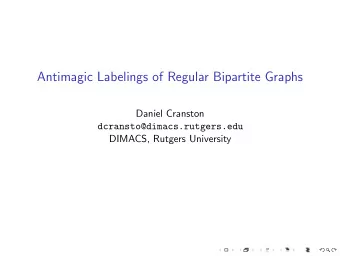 Antimagic Labelings of Regular Bipartite Graphs  Daniel Cranston  dcransto@dimacs.rutgers.edu