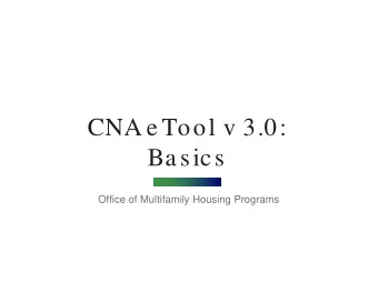 CNA e Tool v 3.0:  Ba sics  Office of Multifamily Housing Programs  We bina r Logistics