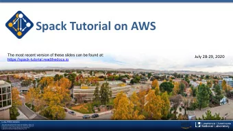 Spack Tutorial on AWS  The most recent version of these slides can be found at:  July 28-29, 2020