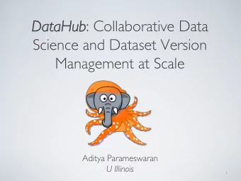 Dat  ataH  aHub ub : Collaborative Data  Science and Dataset Version  Management at Scale  Aditya