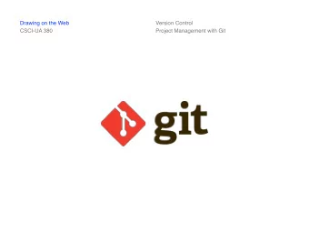 Drawing on the Web  Version Control  CSCI-UA 380  Project Management with Git  Drawing on the Web