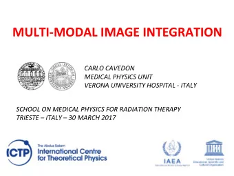MULTI-MODAL IMAGE INTEGRATION  CARLO CAVEDON  MEDICAL PHYSICS UNIT  VERONA UNIVERSITY HOSPITAL -