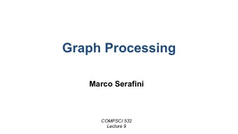 Graph Processing  Marco Serafini  COMPSCI 532  Lecture 9  Graph Analytics  Marco Serafini 2 2