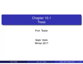 Chapter 10.1  Trees  Prof. Tesler  Math 184A  Winter 2017  Prof. Tesler  Ch. 10.1: Trees  Math 184A