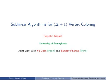 Sublinear Algorithms for ( + 1) Vertex Coloring  Sepehr Assadi  University of Pennsylvania