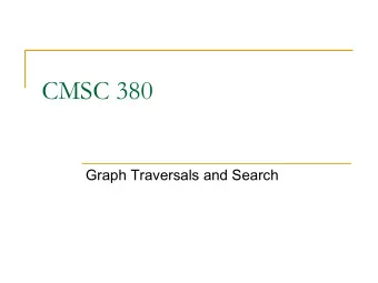 CMSC 380  Graph Traversals and Search  Graph Traversals n Graphs can be traversed breadth-first,