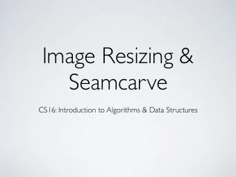 Image Resizing &amp;  Seamcarve  CS16: Introduction to Algorithms &amp; Data Structures  Outline