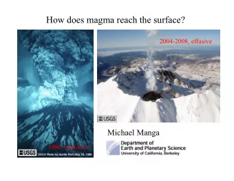 How does magma reach the surface?  2004-2008, effusive  Michael Manga  1980, explosive  Why do