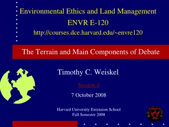 Environmental Ethics and Land Management  ENVR E-120  http://courses.dce.harvard.edu/~envre120  The