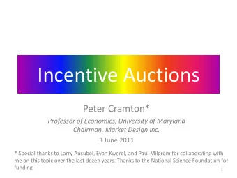 Incentive Auctions  Peter Cramton*  Professor of Economics, University of Maryland  Chairman,