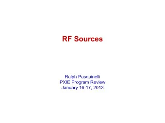 RF Sources  Ralph Pasquinelli  PXIE Program Review  January 16-17, 2013  Outline  List of RF