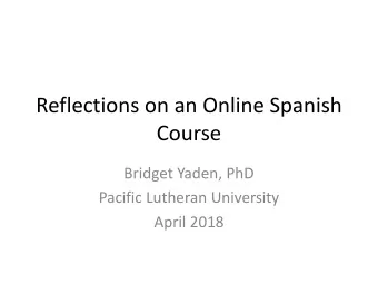 Reflections on an Online Spanish  Course  Bridget Yaden, PhD  Pacific Lutheran University  April