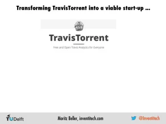 Transforming TravisTorrent into a viable start-up ...  @Inventitech  Moritz Beller, inventitech.com