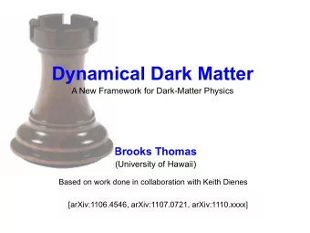 Dynamical Dark Matter  A New Framework for Dark-Matter Physics  Brooks Thomas  (University of
