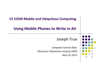 Using Mobile Phones to Write in Air Joseph True Computer Science Dept. Worcester Polytechnic