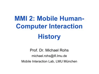 History  Prof. Dr. Michael Rohs  michael.rohs@ifi.lmu.de  Mobile Interaction Lab, LMU Mnchen
