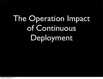 The Operation Impact  of Continuous  Deployment  Monday, December 12, 11  DevOps  (a quick