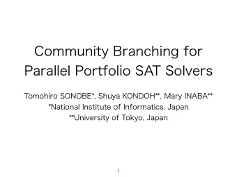 Community Branching for  Parallel Portfolio SAT Solvers  Tomohiro SONOBE*, Shuya KONDOH**, Mary