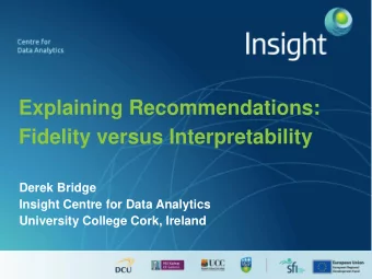 Fidelity versus Interpretability  Derek Bridge  Insight Centre for Data Analytics  University
