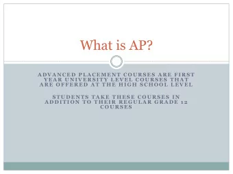 What is AP?  A D V A N C E D  P L A C E M E N T  C O U R S E S  A R E  F I R S T  Y E A R  U N I V