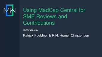 Using MadCap Central for  SME Reviews and  Contributions  PRESENTED BY  Patrick Fueldner &amp; R.N.