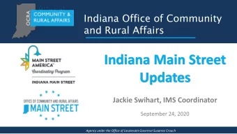 Indiana Main Street  Updates  Jackie Swihart, IMS Coordinator  September 24, 2020  Agency under the
