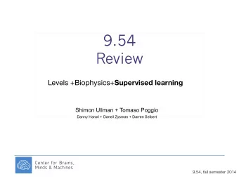 9.54  Review Levels +Biophysics+ Supervised learning  Shimon Ullman + Tomaso Poggio  Danny Harari +