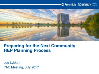 Preparing for the Next Community  HEP Planning Process  Joe Lykken  PAC Meeting, July 2017  The