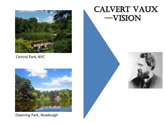 Calvert vaux  vISION  Central Park, NYC  Downing Park, Newburgh  the WallkIll valley Cemetery