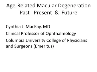 Age-Related Macular Degeneration  Past   Present  &amp;  Future  Cynthia J. MacKay, MD  Clinical