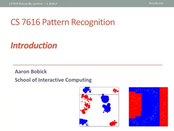 CS 7616 Pattern Recognition Introduction  Aaron Bobick  School of Interactive Computing