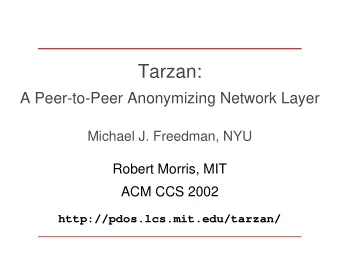 Tarzan:  A Peer-to-Peer Anonymizing Network Layer  Michael J. Freedman, NYU  Robert Morris, MIT