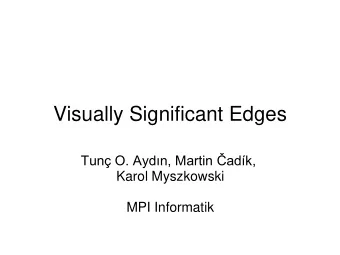 Visually Significant Edges Tun O. Aydn, Martin adk, Karol Myszkowski  MPI Informatik  Edge
